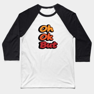 Oh Ok But - Short fun quote Baseball T-Shirt